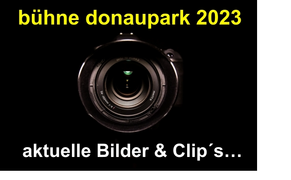 aktuelle Bilder & Clip´s…  bühne donaupark 2023
